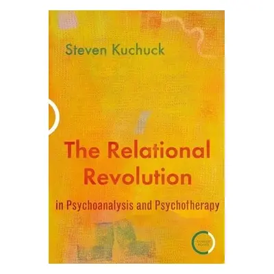 Relational Revolution in Psychoanalysis and Psychotherapy - Kuchuck, Dr. Steven