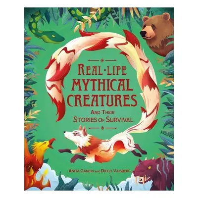 Real-life Mythical Creatures and Their Stories of Survival - Ganeri, Anita