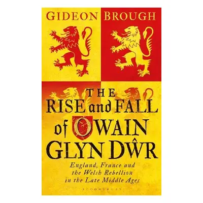 Rise and Fall of Owain Glyn Dwr - Brough, Gideon (The Open University, UK)