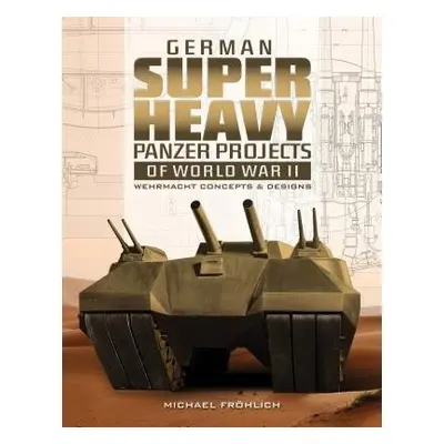 German Superheavy Panzer Projects of World War II - Frohlich, Michael