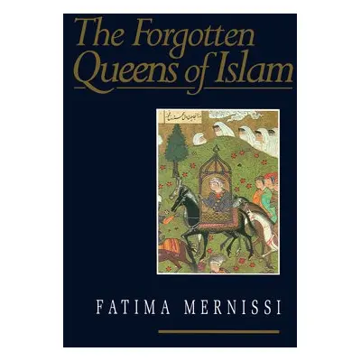 Forgotten Queens of Islam - Mernissi, Fatima (Teaches at the Mohammed V University, Rabat, Moroc