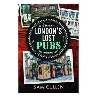 London's Lost Pubs - Cullen, Sam