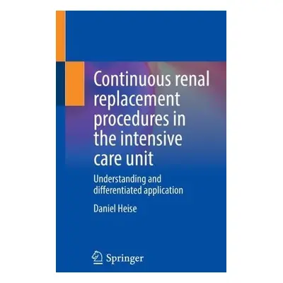 Continuous renal replacement procedures in the intensive care unit - Heise, Daniel