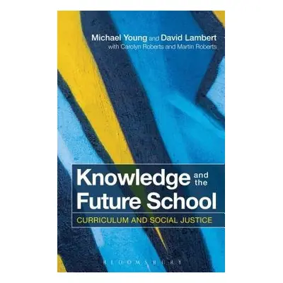 Knowledge and the Future School - Young, Michael a Lambert, David (IOE, UCL’s Faculty of Educati