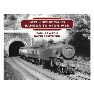 Lost Lines of Wales: Bangor to Afon Wen - Lawton, Paul a Southern, David