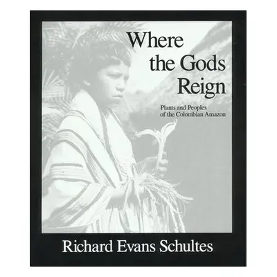 Where the Gods Reign - Schultes, Richard Evans