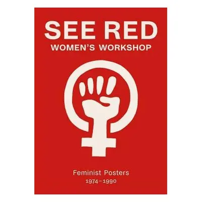 See Red Women's Workshop - Feminist Posters 1974-1990 - See Red Members a Rowbotham, Sheila