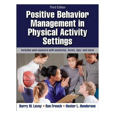 Positive Behavior Management in Physical Activity Settings - Lavay, Barry W. a French, Ron a Hen