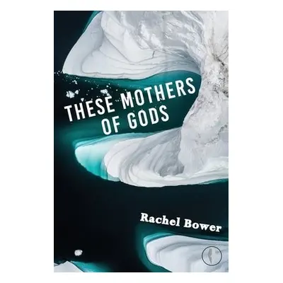 These Mothers of Gods - Bower, Rachel