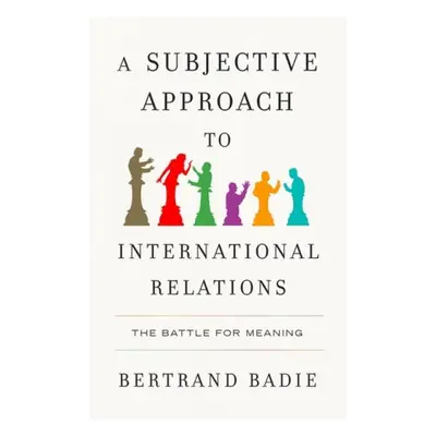 Subjective Approach to International Relations - Badie, Bertrand (Sciences Po, France)