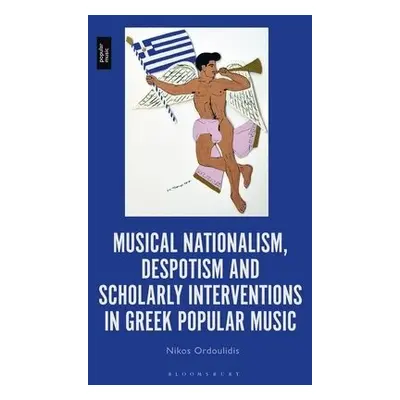 Musical Nationalism, Despotism and Scholarly Interventions in Greek Popular Music - Ordoulidis, 