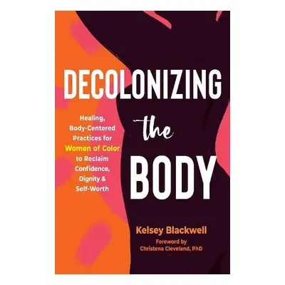 Decolonizing the Body - Cleveland, Christena a Blackwell, Kelsey