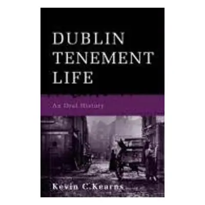 Dublin Tenement Life - Kearns, Kevin C.