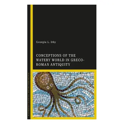 Conceptions of the Watery World in Greco-Roman Antiquity - Irby, Georgia L. (College of William 