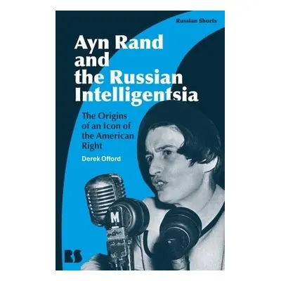 Ayn Rand and the Russian Intelligentsia - Offord, Professor Derek