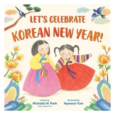 Let's Celebrate Korean New Year! - Park, Michelle W. a Yum, Hyewon