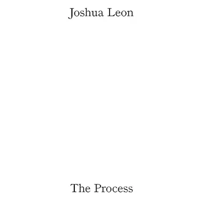 Joshua Leon: The Process - Aherne, Olivia a Jones, Amy a Whitley, Zoe