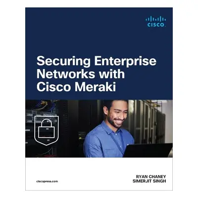 Securing Enterprise Networks with Cisco Meraki - Chaney, Ryan a Singh, Simerjit