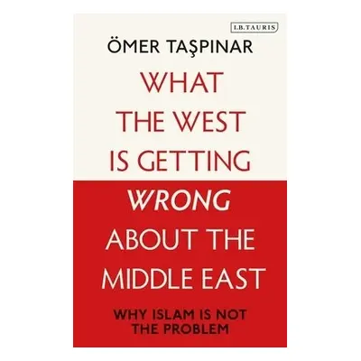 What the West is Getting Wrong about the Middle East - Taspinar, Omer (National War College and 