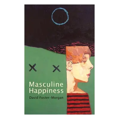 Masculine Happiness - Foster-Morgan, David