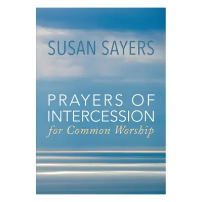 Prayers of Intercession for Common Worship - Sayers, Susan