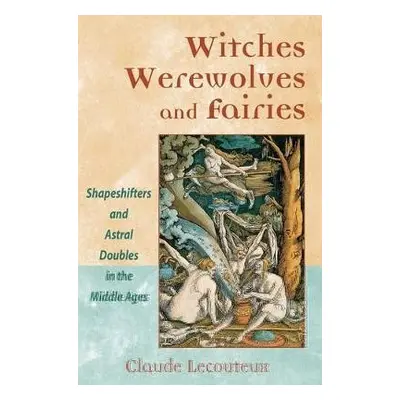 Witches, Werewolves, and Fairies - Lecouteux, Claude