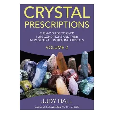 Crystal Prescriptions volume 2 – The A–Z guide to over 1,250 conditions and their new generation