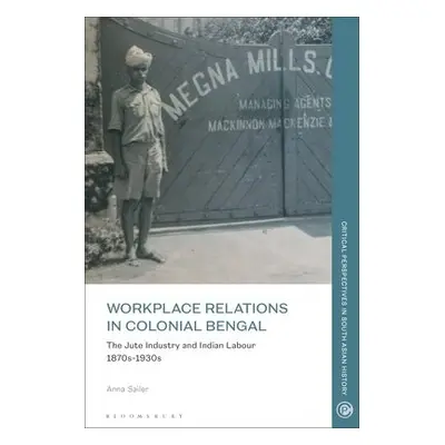 Workplace Relations in Colonial Bengal - Sailer, Anna (Centre for Modern Indian Studies, Georg-A