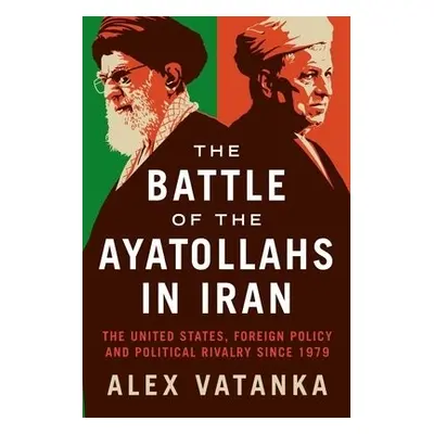 Battle of the Ayatollahs in Iran - Vatanka, Alex (Middle East Institute and the Jamestown Founda