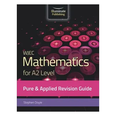 WJEC Mathematics for A2 Level Pure a Applied: Revision Guide - Doyle, Stephen