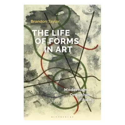 Life of Forms in Art - Taylor, Dr Brandon (Professor Emeritus of History of Art, University of S