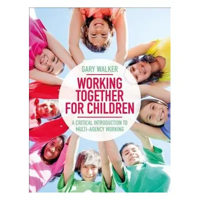 Working Together for Children - Walker, Dr Gary (Leeds Beckett University, UK)