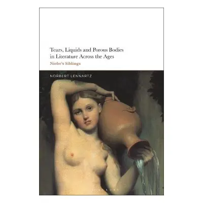 Tears, Liquids and Porous Bodies in Literature Across the Ages - Lennartz, Norbert