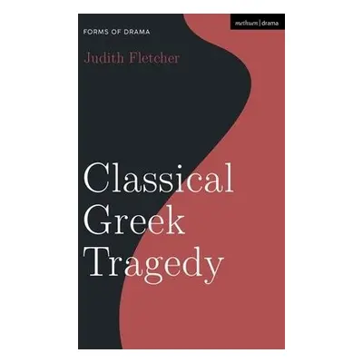 Classical Greek Tragedy - Fletcher, Judith (Wilfrid Laurier University, Ontario, Canada)