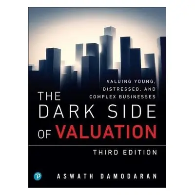 Dark Side of Valuation, The - Damodaran, Aswath