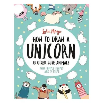 How to Draw a Unicorn and Other Cute Animals - Schrey, Sophie