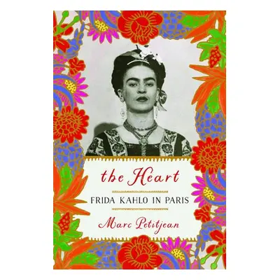 Heart: Frida Kahlo in Paris - Petitjean, Marc a Hunter, Adriana