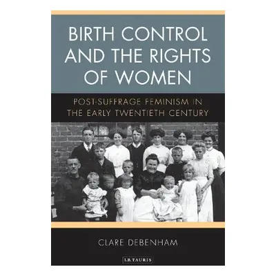 Birth Control and the Rights of Women - Debenham, Clare