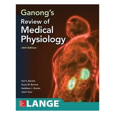 Ganong's Review of Medical Physiology, Twenty Sixth Edition - Barrett, Kim a Barman, Susan a Yua