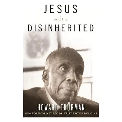 Jesus and the Disinherited - Thurman, Howard a Douglas, Kelly Brown