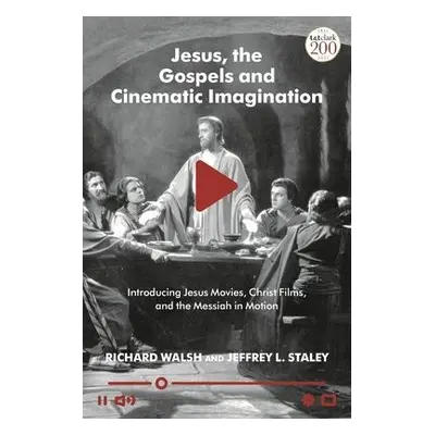 Jesus, the Gospels and Cinematic Imagination - Walsh, Professor Richard a Staley, Professor Jeff