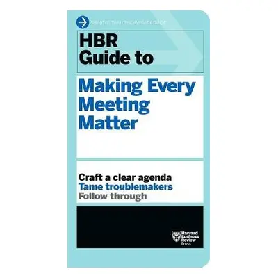 HBR Guide to Making Every Meeting Matter (HBR Guide Series) - Harvard Business Review