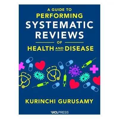 Guide to Performing Systematic Reviews of Health and Disease - Gurusamy, Kurinchi