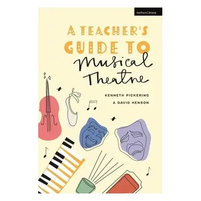 Teacher’s Guide to Musical Theatre - Pickering, Professor Kenneth a Henson, Professor David