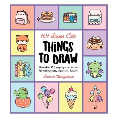 101 Super Cute Things to Draw - Bergstrom, Lauren