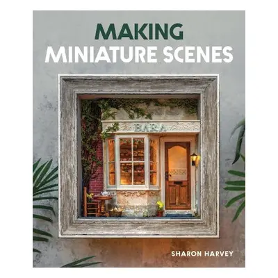 Making Miniature Scenes - Harvey, Sharon