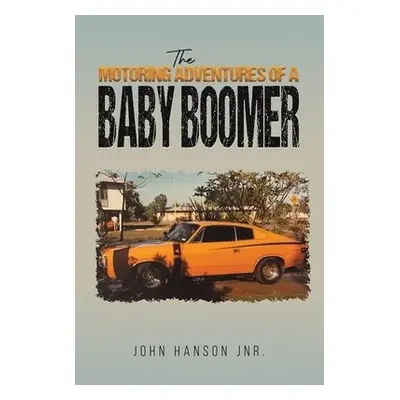 Motoring Adventures of a Baby Boomer - Hanson Jnr., John