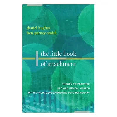 Little Book of Attachment - Hughes, Daniel A. (Dyadic Developmental Psychotherapy Institute) a G