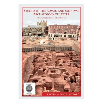 Studies in the Roman and Medieval Archaeology of Exeter