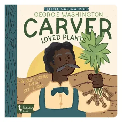 Little Naturalists: George Washington Carver Loved Plants - Coombs, Kate a Lucas, Seth